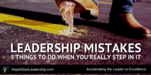 Leadership Mistakes - 3 Things to Do When You Really Step In It
