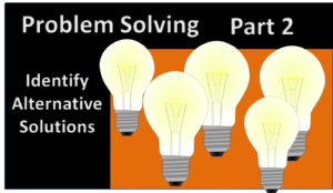 Problem Solving Step 2: ID Alternative Solutions and Brainstorming