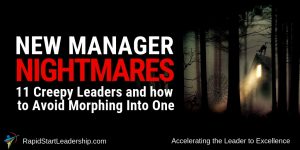 New Manager Nightmares - 11 Creepy Leaders and how to Avoid Morphing Into One