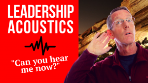 Leadership Acoustics - 3 Ways to Send a Message that gets Heard