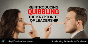 Reintroducing Quibbling - The Kryptonite of Leadership