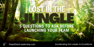 Lost in the Jungle - 5 Questions to Ask Before Launching Your Team