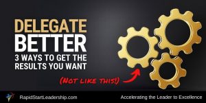 Delegate Better - 3 Ways to Get the Results You Want